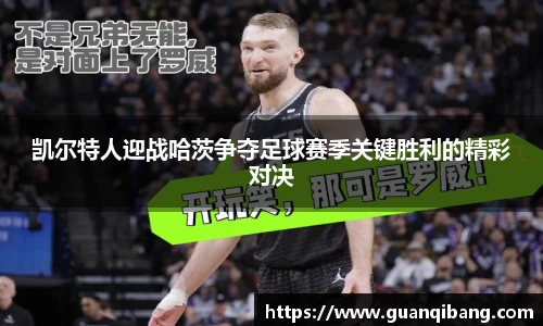 凯尔特人迎战哈茨争夺足球赛季关键胜利的精彩对决